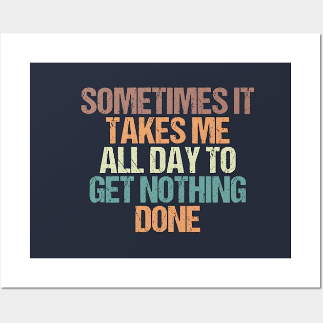 Sometimes It Takes Me all Day to Get Nothing Done / Funny Sarcastic Gift Idea Colored Vintage / Gift for Christmas Wall Art by First look